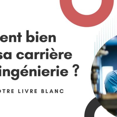 [Livre Blanc] : Comment bien gérer sa carrière dans  l&rsquo;ingénierie ?